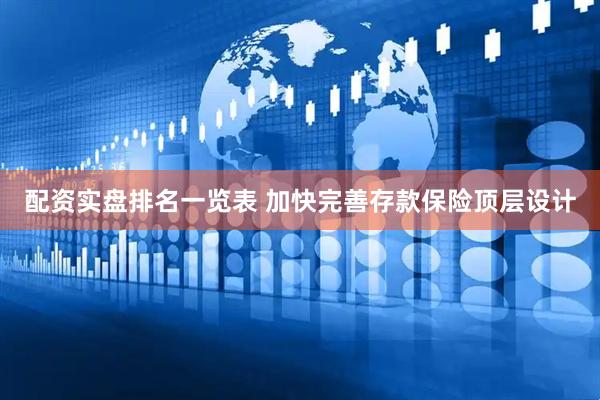配资实盘排名一览表 加快完善存款保险顶层设计