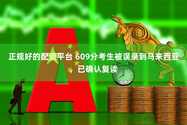 正规好的配资平台 609分考生被误录到马来西亚，已确认复读